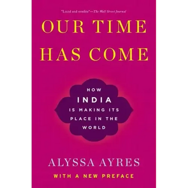 Our Time Has Come: How India Is Making Its Place in the World