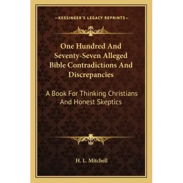 One Hundred and Seventy-Seven Alleged Bible Contradictions and Discrepancies: A Book for Thinking Christians and Honest Skeptics