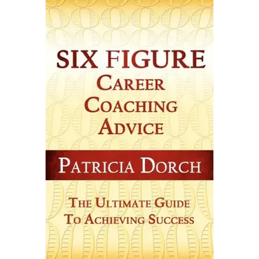 Six Figure Career Coaching Advice: The Ultimate Guide to Achieving Success