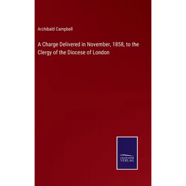 A Charge Delivered in November, 1858, to the Clergy of the Diocese of London