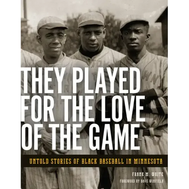 They Played for the Love of the Game: Untold Stories of Black Baseball in Minnesota