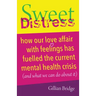 Sweet Distress: How Our Love Affair with Feelings Has Fuelled the Current Mental Health Crisis (and What We Can Do about It)