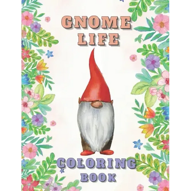 Gnome Life Coloring Book: Garden Gnomes Colouring Activities Adorable Pages for All Ages