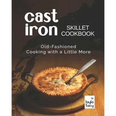 Cast Iron Skillet Cookbook: Old-Fashioned Cooking with A Little More