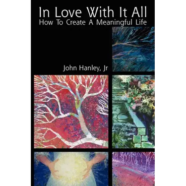 In Love with It All: How to Create a Meaningful Life