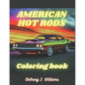 American Hot Rods: Coloring Book: Muscle Car and Hot Rod Coloring Book for All Ages. Relaxation, Meditation, and Stress Relief Are Some of the Benefit