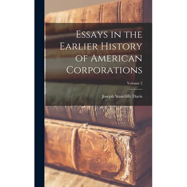Essays in the Earlier History of American Corporations; Volume 2