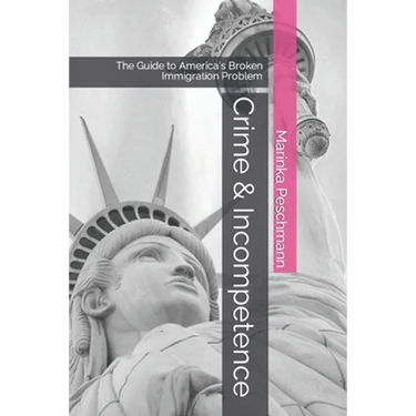 Crime & Incompetence: The Guide to America's Broken Immigration Problem