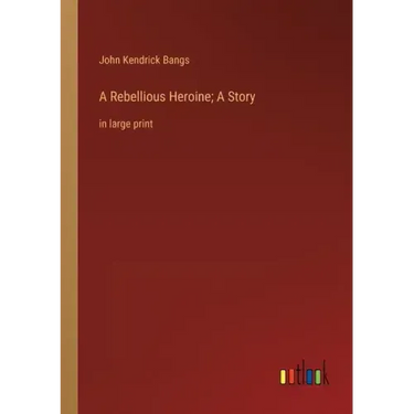 A Rebellious Heroine; A Story: in large print