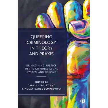 Queering Criminology in Theory and Praxis: Reimagining Justice in the Criminal Legal System and Beyond