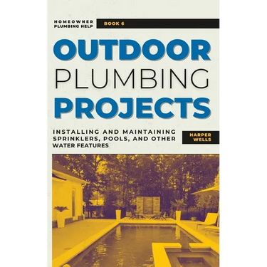 Outdoor Plumbing Projects: Installing and Maintaining Sprinklers, Pools, and Other Water Features