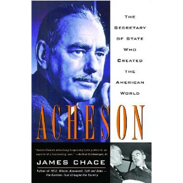 Acheson: The Secretary of State Who Created the American World