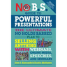 No B.S. Guide to Powerful Presentations: The Ultimate No Holds Barred Plan to Sell Anything with Webinars, Online Media, Speeches, and Seminars