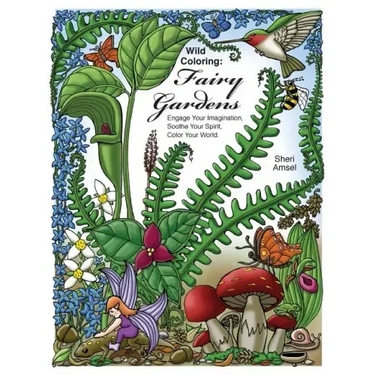 Wild Coloring: Fairy Gardens: Engage Your Imagination, Soothe Your Spirit, Color Your World.