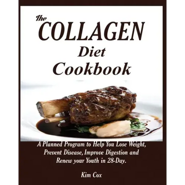 The Collagen Diet Cookbook: A Planned Program to Help You Lose Weight, Prevent Disease, Improve Digestion and Renew your Youth in 28-Day.