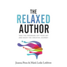 The Relaxed Author: Take The Pressure Off Your Art and Enjoy The Creative Journey