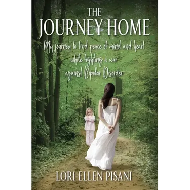 The Journey Home: My Journey to Find Peace of Mind and Heart While Fighting a War Against Bi-Polar Disorder