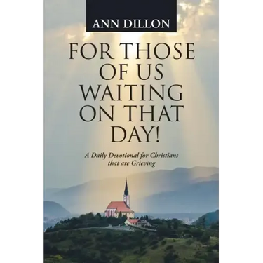 For Those of Us Waiting On That Day!: A Daily Devotional for Christians that are Grieving