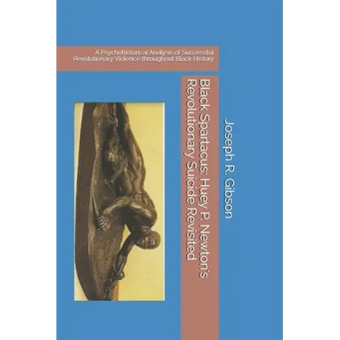 Black Spartacus: Huey P. Newton's Revolutionary Suicide Revisited: A Psychohistorical Analysis of Successful Revolutionary Violence thr