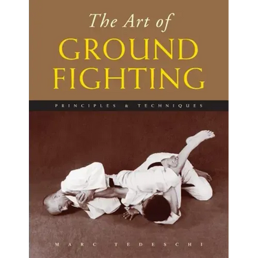 The Art of Ground Fighting: Principles & Techniques