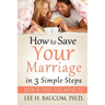 How To Save Your Marriage In 3 Simple Steps: Even If Only YOU Want To!