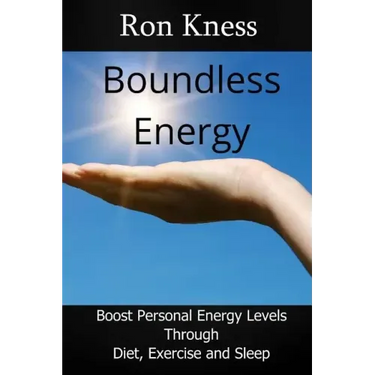 Boundless Energy: Discover How to Boost Energy Levels So You Can Get More Done, Feel Less Stressed and Live Life to the Max