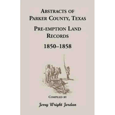 Abstracts of Parker County, Texas Pre-Emption Land Records, 1850-1858