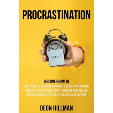 Procrastination: Discover How to Cure Laziness, Overcome Bad Habits, Develop Motivation, Improve Self-Discipline, Adopt a Success Minds