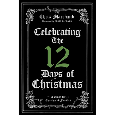Celebrating the 12 Days of Christmas: A Guide for Churches and Families