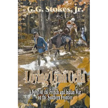 Loving Lynn Celia: A Novel of the French and Indian War on the Southern Frontier.