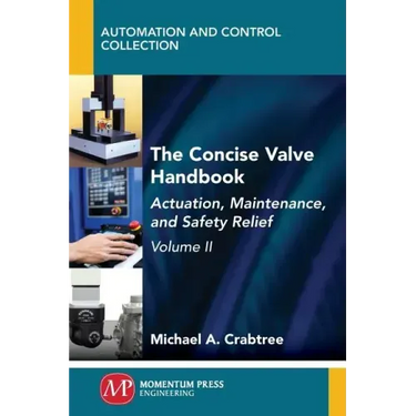 The Concise Valve Handbook, Volume II: Actuation, Maintenance, and Safety Relief
