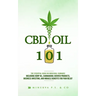 CBD Oil 101: The Essential Guide on Medicinal Cannabis Including Hemp Oil, Cannabidiol Derived Products, Business Investing, and Mi