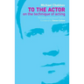 To the Actor: On the Technique of Acting
