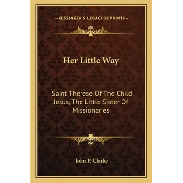 Her Little Way: Saint Therese of the Child Jesus, the Little Sister of Missionaries