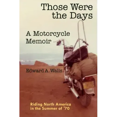 Those Were the Days A Motorcycle Memoir: Riding North America in the summer of '70