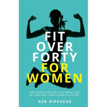 Fit Over Forty For Women: Lose weight, reclaim your energy and get back into your favourite clothes
