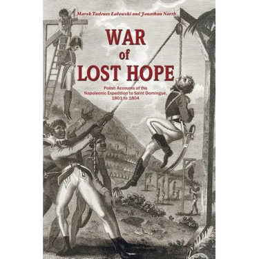 War of Lost Hope: Polish Accounts of the Napoleonic Expedition to Saint Domingue, 1801 to 1804
