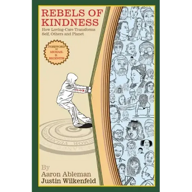 Rebels Of Kindness: How Loving-Care Transforms Self, Others & Planet