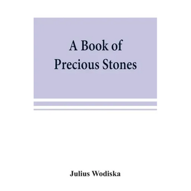 A book of precious stones; the identification of gems and gem minerals, and an account of their scientific, commercial, artistic, and historical aspec