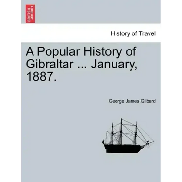 A Popular History of Gibraltar ... January, 1887.