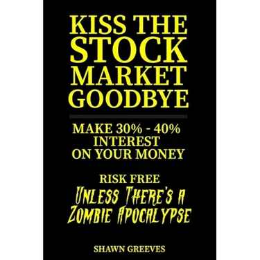 Kiss the Stock Market Goodbye: Make 30% - 40% Interest on Your Money Risk Free (Unless Theres a Zombie Apocalypse)