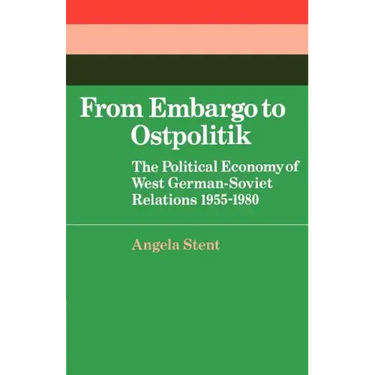 From Embargo to Ostpolitik: The Political Economy of West German-Soviet Relations, 1955 1980