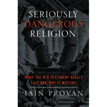 Seriously Dangerous Religion: What the Old Testament Really Says and Why It Matters