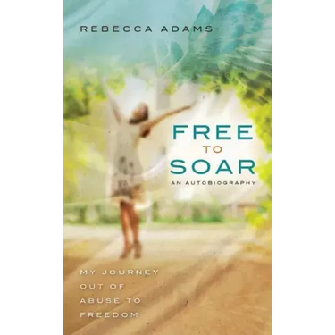 Free To Soar: My Journey Out of Abuse To Freedom