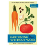 Gardening Without Work: For the Aging, the Busy, and the Indolent
