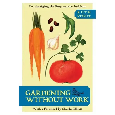 Gardening Without Work: For the Aging, the Busy, and the Indolent
