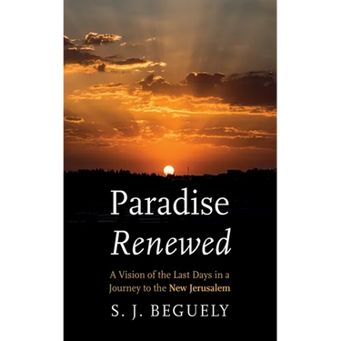 Paradise Renewed: A Vision of the Last Days in a Journey to the New Jerusalem