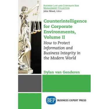 Counterintelligence for Corporate Environments, Volume II: How to Protect Information and Business Integrity in the Modern World