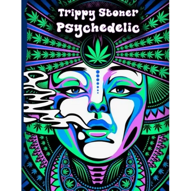 Trippy Stoner Psychedelic Coloring Book: Marijuana Lovers Themed Adult Coloring Book for Absolute Relaxation and Stress Relief