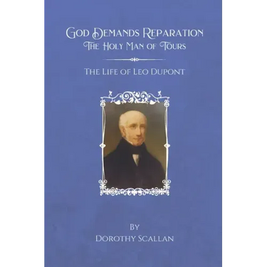 God Demands Reparation: The Holy Man of Tours: The Life of Leo Dupont